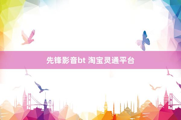 先锋影音bt 淘宝灵通平台
